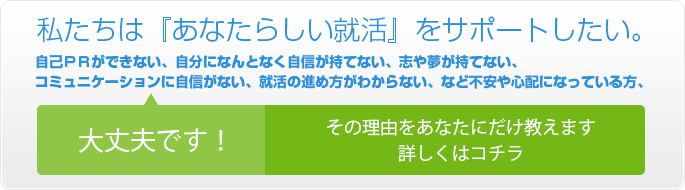 私たちは『あなたらしい就活』をサポートしたい。